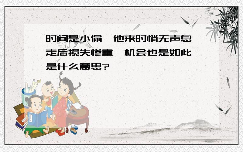 时间是小偷,他来时悄无声息,走后损失惨重,机会也是如此,是什么意思?