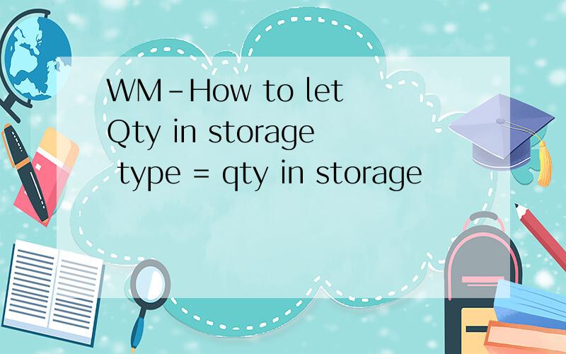 WM-How to let Qty in storage type = qty in storage