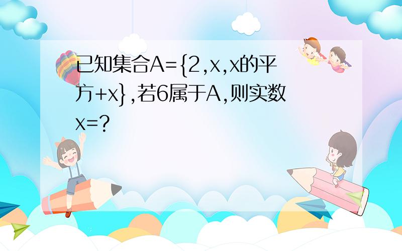 已知集合A={2,x,x的平方+x},若6属于A,则实数x=?