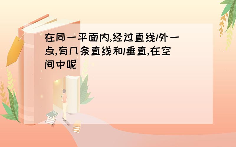 在同一平面内,经过直线l外一点,有几条直线和l垂直,在空间中呢