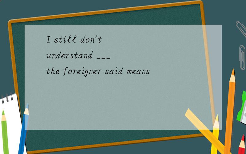 I still don't understand ___the foreigner said means