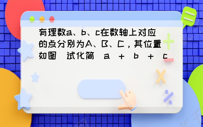 有理数a、b、c在数轴上对应的点分别为A、B、C，其位置如图．试化简|a|+|b|+|c|．