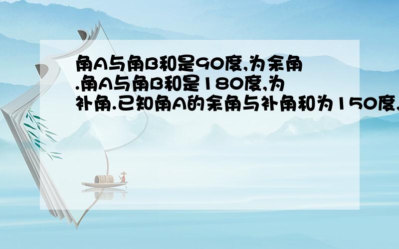 角A与角B和是90度,为余角.角A与角B和是180度,为补角.已知角A的余角与补角和为150度,角A等于多少?