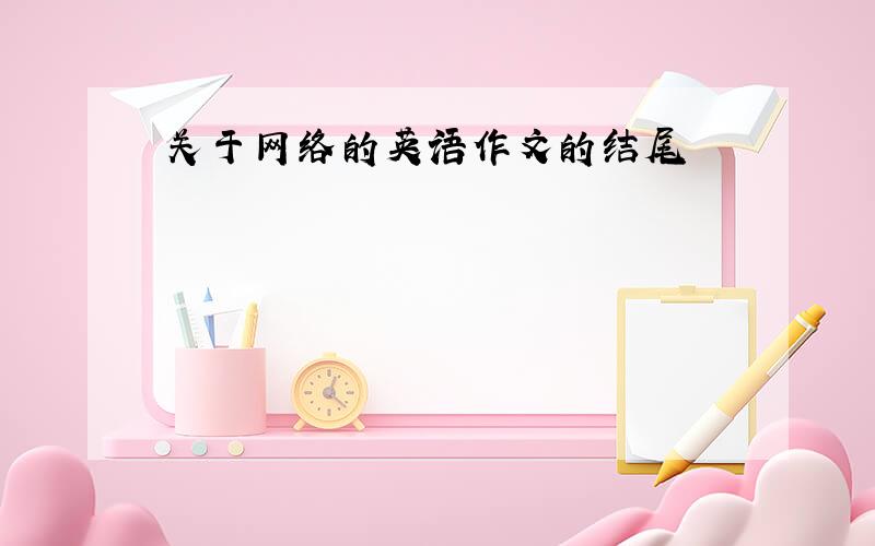 关于网络的英语作文的结尾