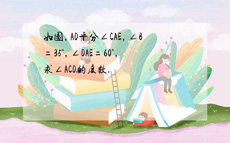 如图，AD平分∠CAE，∠B=35°，∠DAE=60°，求∠ACD的度数．