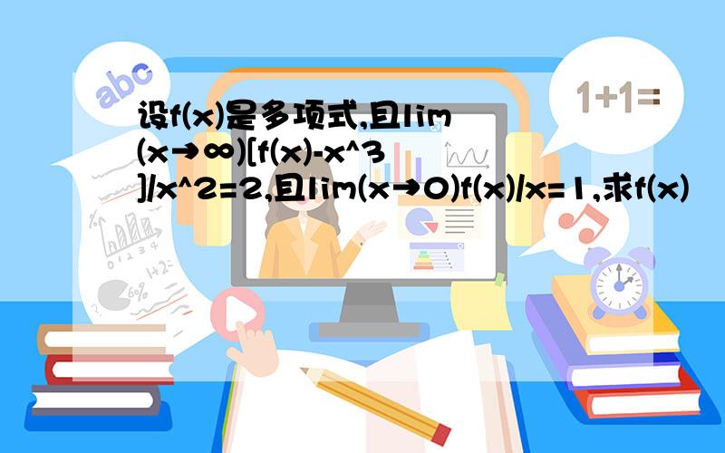 设f(x)是多项式,且lim(x→∞)[f(x)-x^3]/x^2=2,且lim(x→0)f(x)/x=1,求f(x)