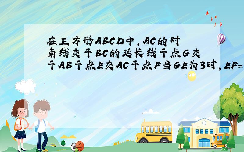 在正方形ABCD中,AC的对角线交于BC的延长线于点G交于AB于点E交AC于点F当GE为3时,EF=1时,求DF得长度?