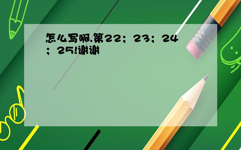 怎么写啊.第22；23；24；25!谢谢