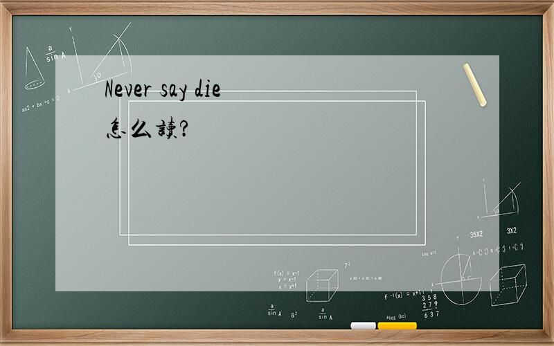 Never say die 怎么读?