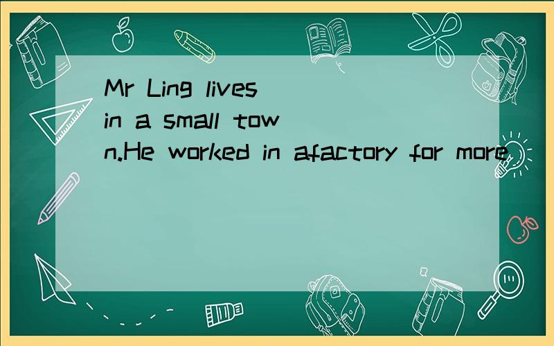 Mr Ling lives in a small town.He worked in afactory for more