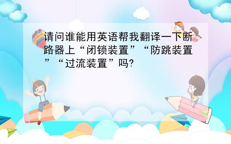 请问谁能用英语帮我翻译一下断路器上“闭锁装置”“防跳装置”“过流装置”吗?