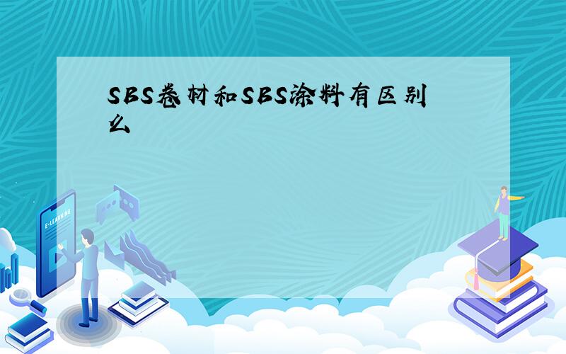 SBS卷材和SBS涂料有区别么