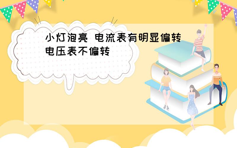 小灯泡亮 电流表有明显偏转 电压表不偏转