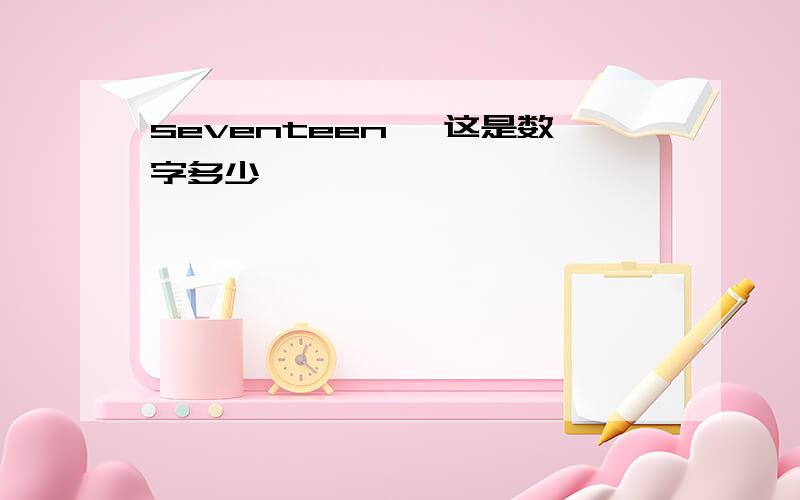 seventeen ,这是数字多少