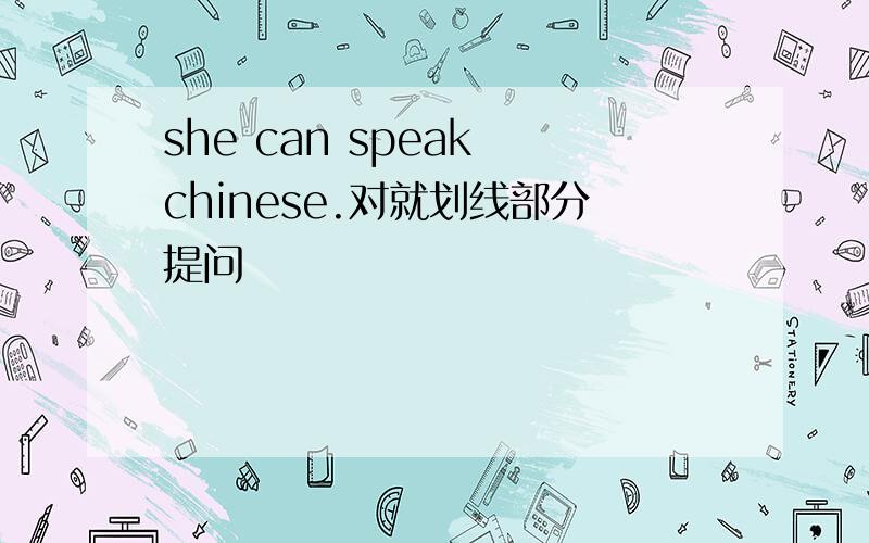 she can speak chinese.对就划线部分提问