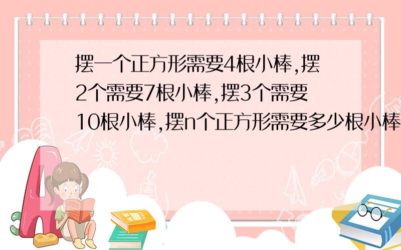 摆一个正方形需要4根小棒,摆2个需要7根小棒,摆3个需要10根小棒,摆n个正方形需要多少根小棒?