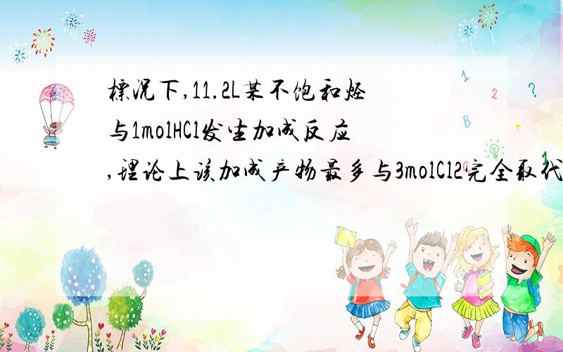 标况下,11.2L某不饱和烃与1molHCl发生加成反应,理论上该加成产物最多与3molCl2完全取代,原不饱和烃是