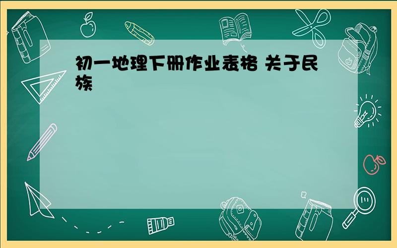 初一地理下册作业表格 关于民族