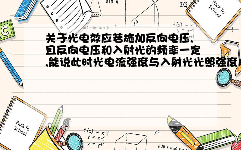 关于光电效应若施加反向电压,且反向电压和入射光的频率一定,能说此时光电流强度与入射光光照强度成正比吗?我的疑惑在于：施加