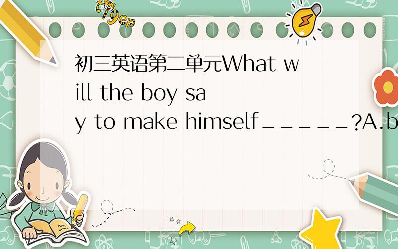 初三英语第二单元What will the boy say to make himself_____?A.believe