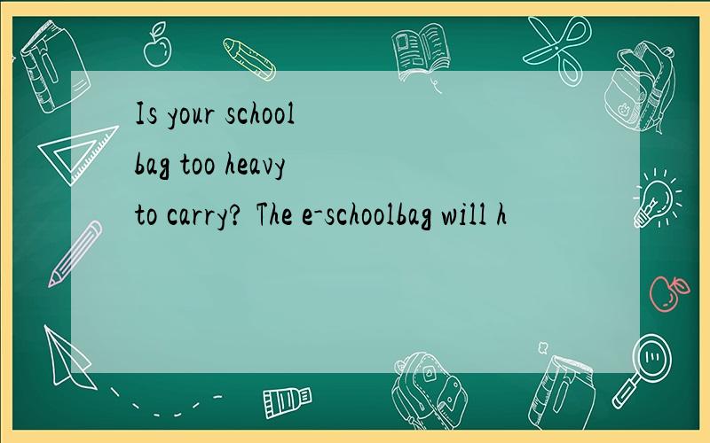 Is your schoolbag too heavy to carry? The e-schoolbag will h