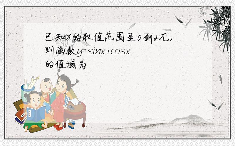 已知X的取值范围是0到2兀,则函数y=sinx+cosx的值域为