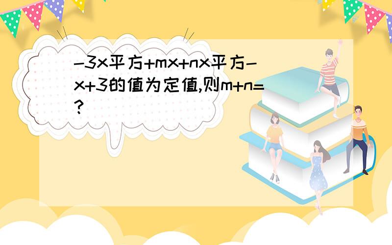 -3x平方+mx+nx平方-x+3的值为定值,则m+n=?