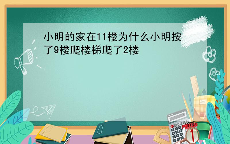 小明的家在11楼为什么小明按了9楼爬楼梯爬了2楼