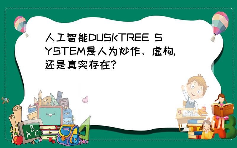 人工智能DUSKTREE SYSTEM是人为炒作、虚构,还是真实存在?