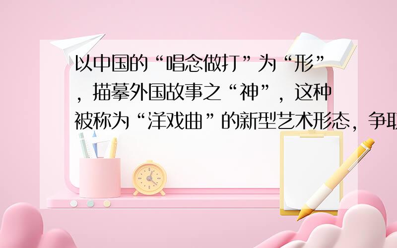 以中国的“唱念做打”为“形”，描摹外国故事之“神”，这种被称为“洋戏曲”的新型艺术形态，争取了部分中国的时尚人群，甚至开