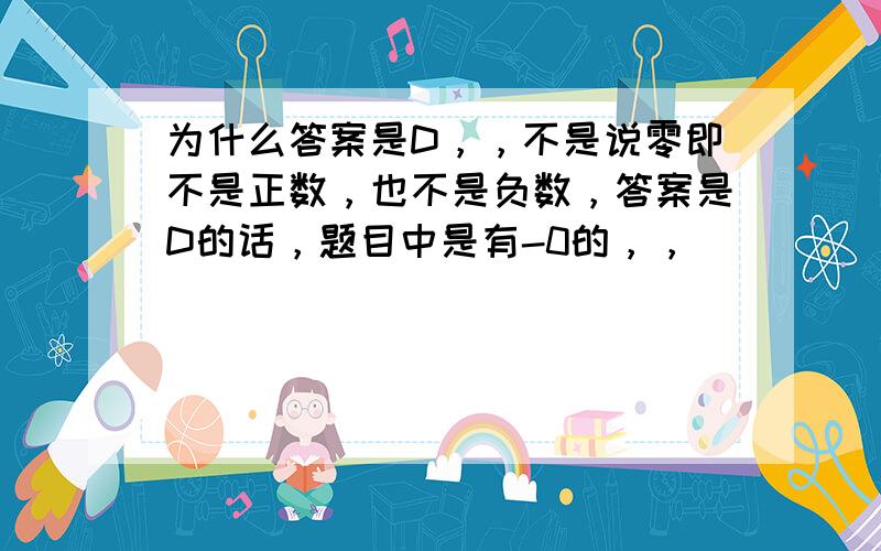 为什么答案是D，，不是说零即不是正数，也不是负数，答案是D的话，题目中是有-0的，，