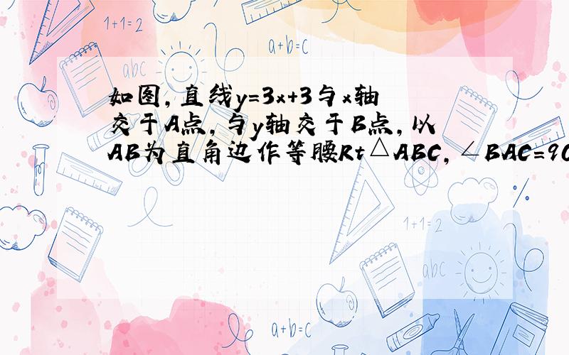 如图，直线y=3x+3与x轴交于A点，与y轴交于B点，以AB为直角边作等腰Rt△ABC，∠BAC=90°，AC=AB，双