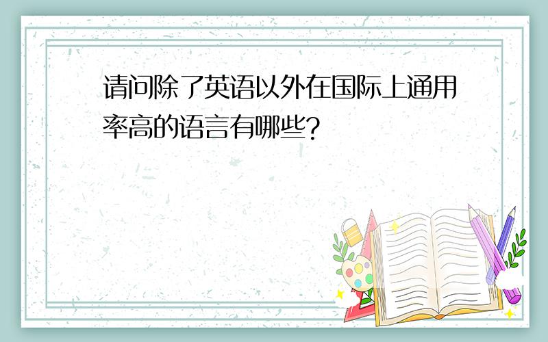 请问除了英语以外在国际上通用率高的语言有哪些?