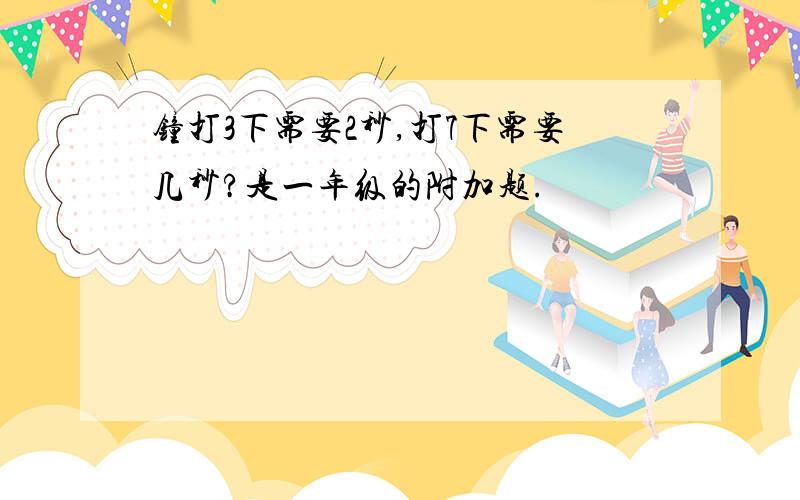 钟打3下需要2秒,打7下需要几秒?是一年级的附加题.