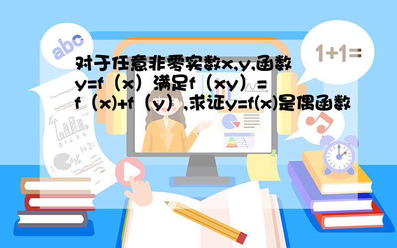 对于任意非零实数x,y,函数y=f（x）满足f（xy）=f（x)+f（y）,求证y=f(x)是偶函数