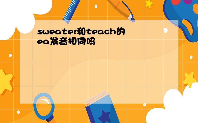 sweater和teach的ea发音相同吗