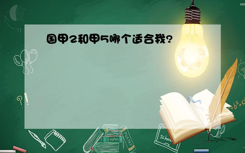 国甲2和甲5哪个适合我?