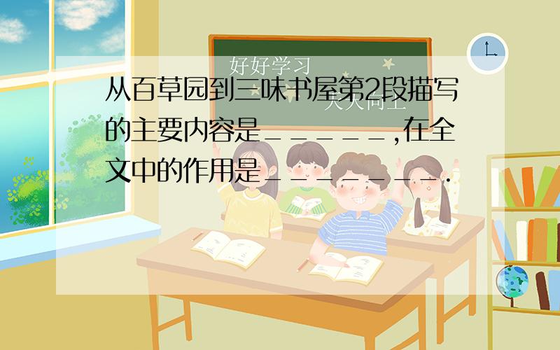 从百草园到三味书屋第2段描写的主要内容是_____,在全文中的作用是_______.