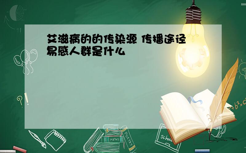 艾滋病的的传染源 传播途径 易感人群是什么