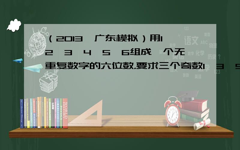 （2013•广东模拟）用1、2、3、4、5、6组成一个无重复数字的六位数，要求三个奇数1、3、5有且只有两个相邻，则不同