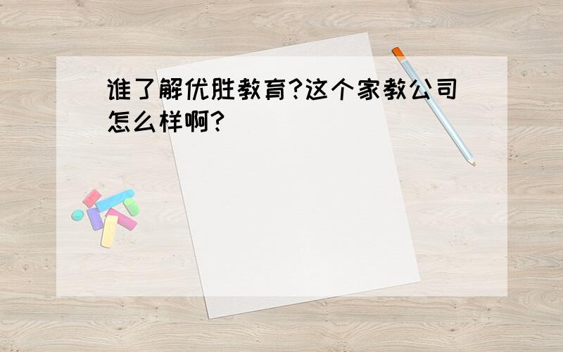 谁了解优胜教育?这个家教公司怎么样啊?