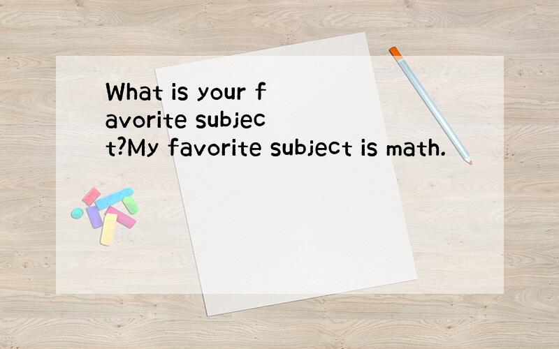 What is your favorite subject?My favorite subject is math.