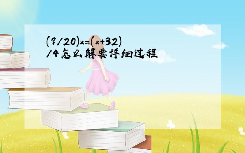 (9/20)x=(x+32)/4怎么解要详细过程