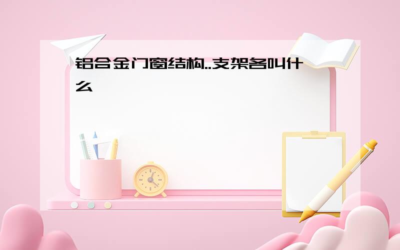 铝合金门窗结构..支架各叫什么