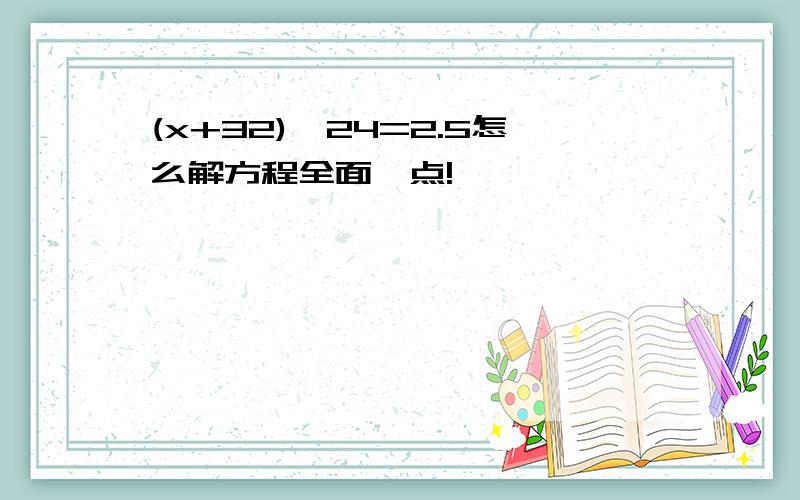 (x+32)÷24=2.5怎么解方程全面一点!