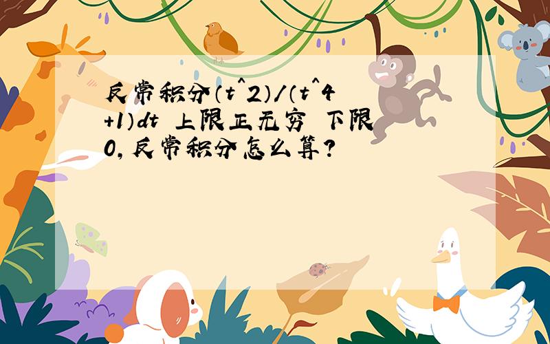 反常积分（t^2）／（t^4+1）dt 上限正无穷 下限0,反常积分怎么算?