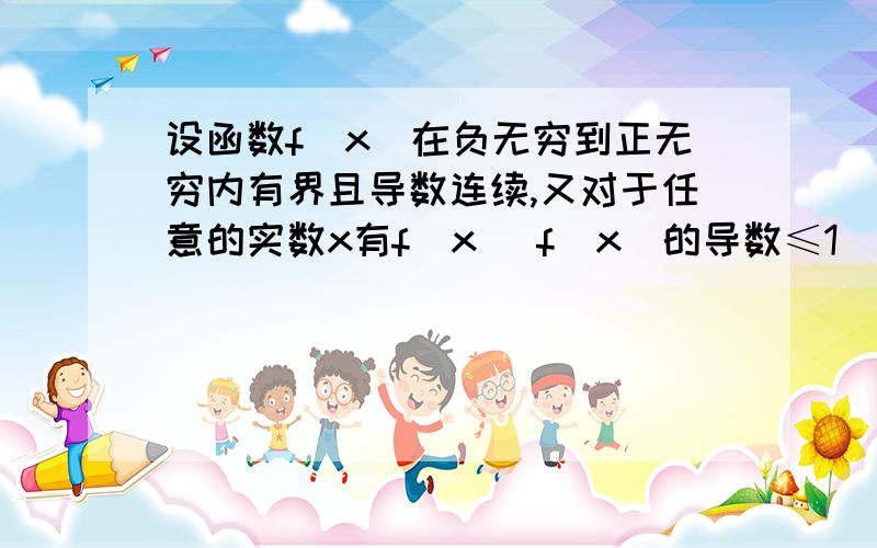 设函数f(x)在负无穷到正无穷内有界且导数连续,又对于任意的实数x有f(x) f(x)的导数≤1