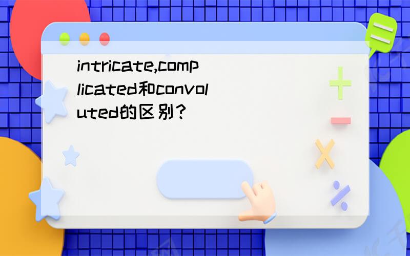 intricate,complicated和convoluted的区别?