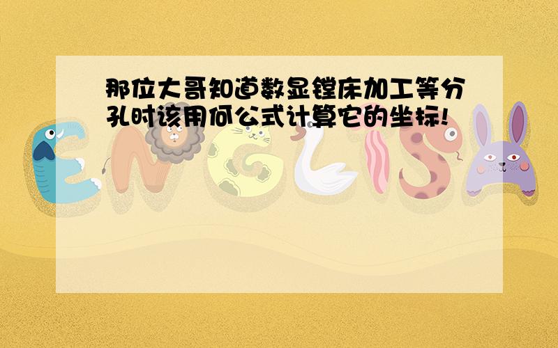 那位大哥知道数显镗床加工等分孔时该用何公式计算它的坐标!