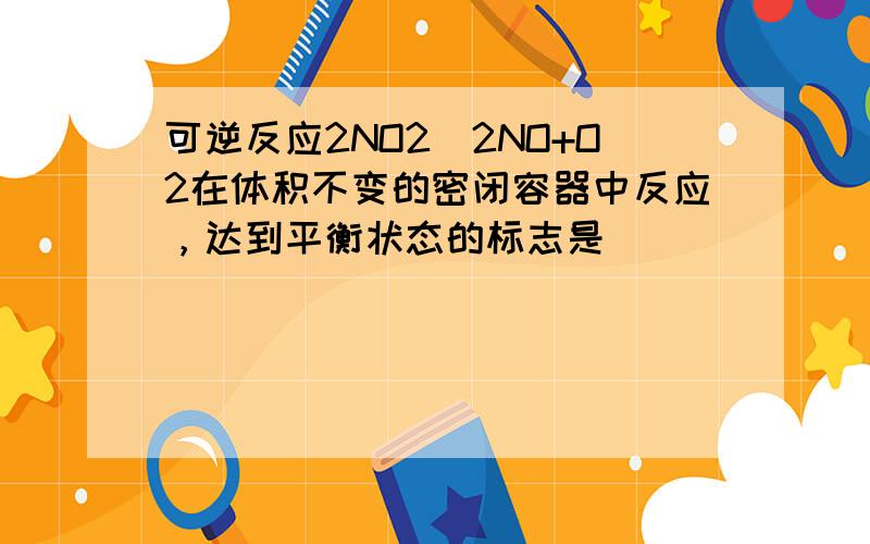 可逆反应2NO2⇌2NO+O2在体积不变的密闭容器中反应，达到平衡状态的标志是（　　）